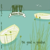 Madison Violet, CD titled, The Good In Goodbye