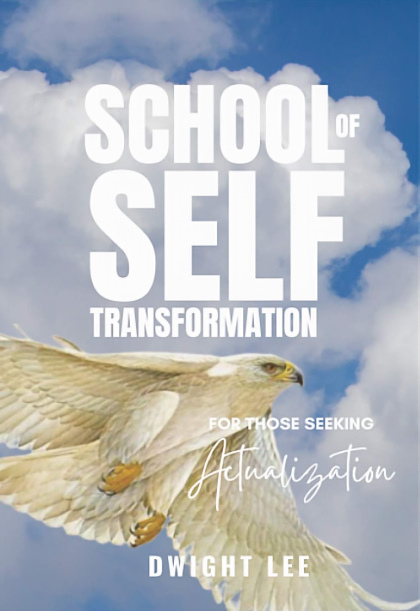 School of Self Transformation: For those Seeking Actualization by Dwight Lee 