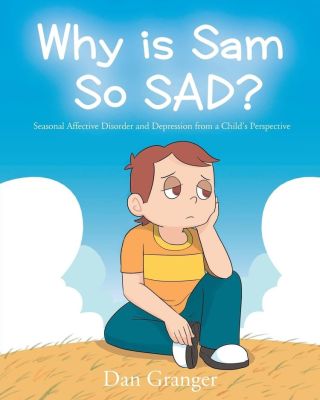 Why is Sam So SAD? Seasonal Affective Disorder and Depression from a Child’s Perspective