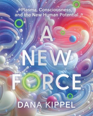 A New Force Plasma, Consciousness, and the New Human Potential