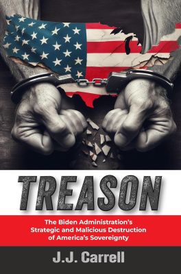 TREASON: The Biden Administration's Strategic and Malicious Destruction of America's Sovereignty