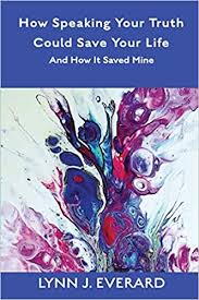 Lynn James Everard How Speaking Your Truth Could Save Your Life and How it Saved Mine