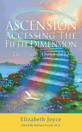 Ascension - Accessing the Fifth Dimension (The Secret Truth About 2012 and Beyond) by Elizabeth Joyce